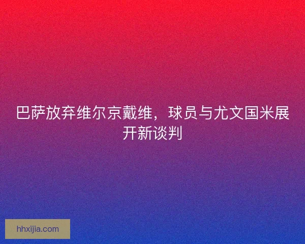 巴萨放弃维尔京戴维，球员与尤文国米展开新谈判